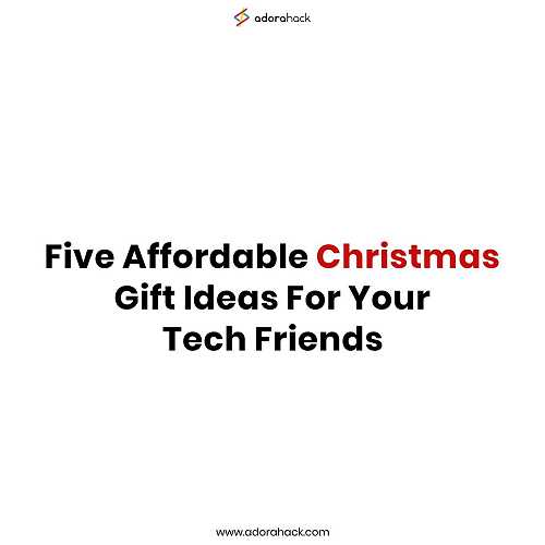Five Affordable Christmas Gift Ideas For Your Tech Friends | AdoraHack