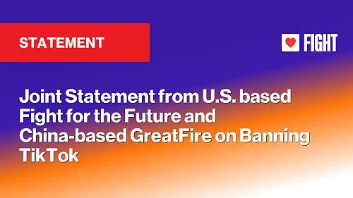 Joint Statement from U.S. based Fight for the Future and China-based GreatFire on Banning TikTok Joint Statement from U.S. based Fight for the Future and China-based GreatFire on Banning TikTok