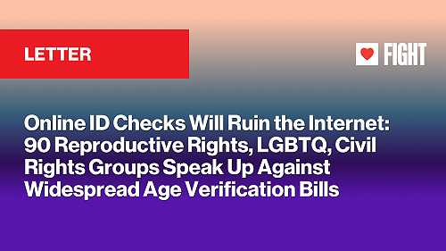 Online ID Checks Will Ruin the Internet: 90 Reproductive Rights, LGBTQ, Civil Rights Groups Speak Up Against Widespread Age Verification Bills