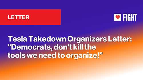 Tesla Takedown Organizers Letter: “Democrats, don’t kill the tools we need to organize!”