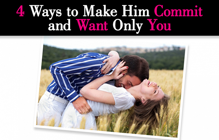 Ways to Make Him Commit and Want Only YouWhat does it take to get a man to ...